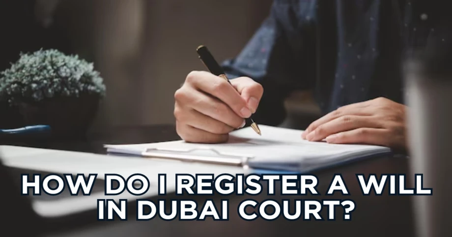 How do I register a will in Dubai court?