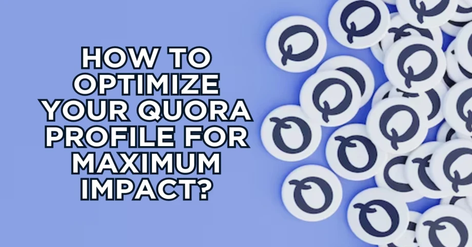 How to Optimize Your Quora Profile for Maximum Impact