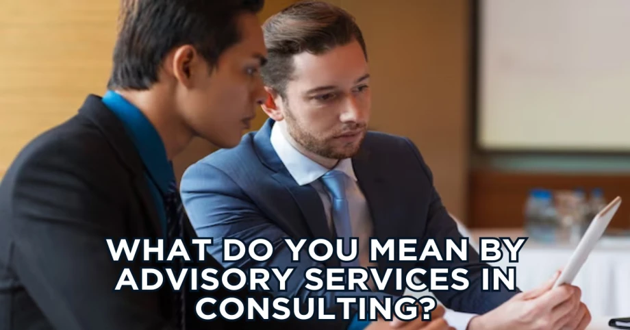 What do you mean by advisory services in consulting?