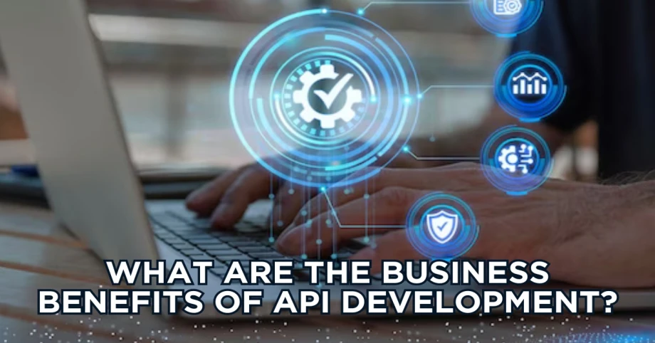 What are the business benefits of API development