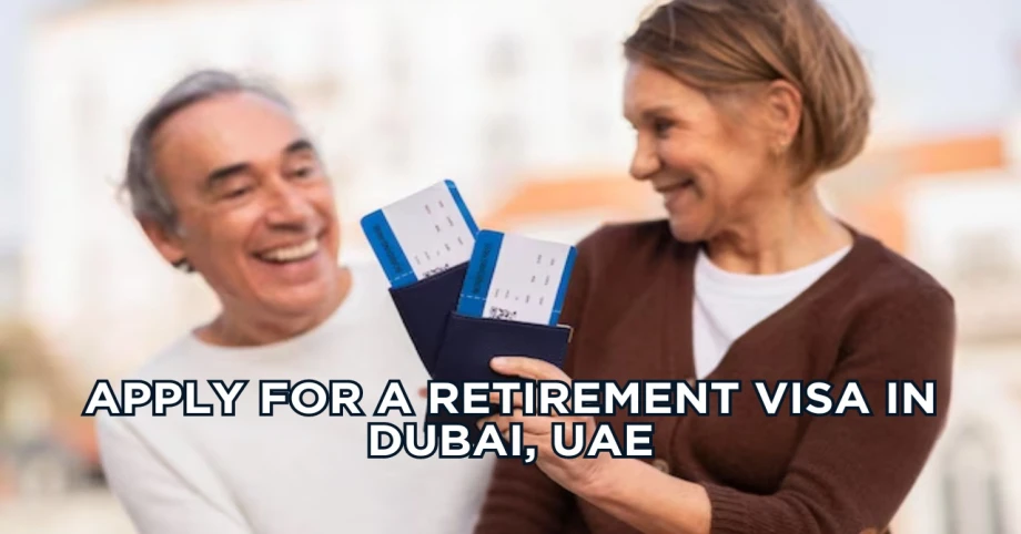Apply For A Retirement Visa In Dubai
